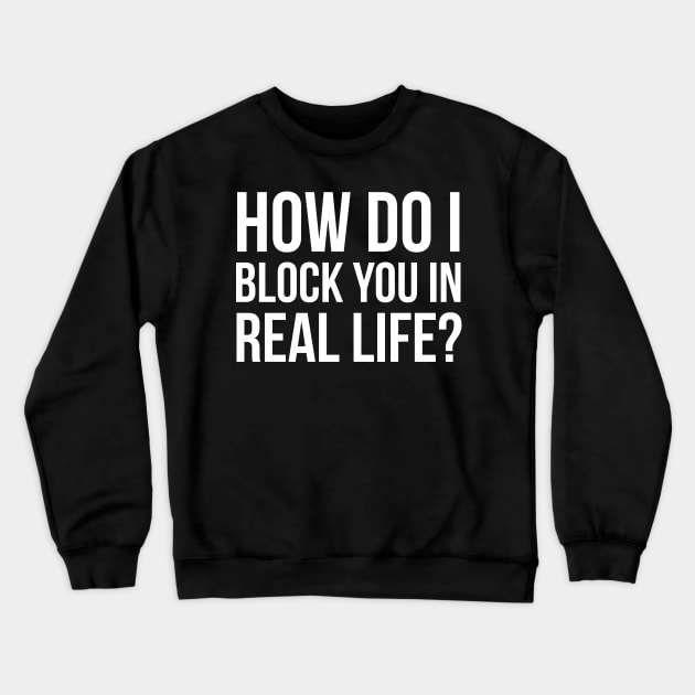 How Do I Block You In Real Life? Crewneck Sweatshirt by evokearo